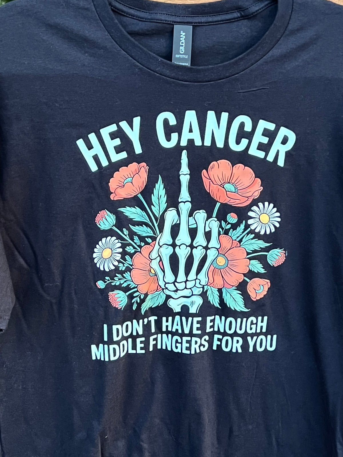Hey Cancer! I Don’t Have Enough Middle Fingers for You T-Shirt