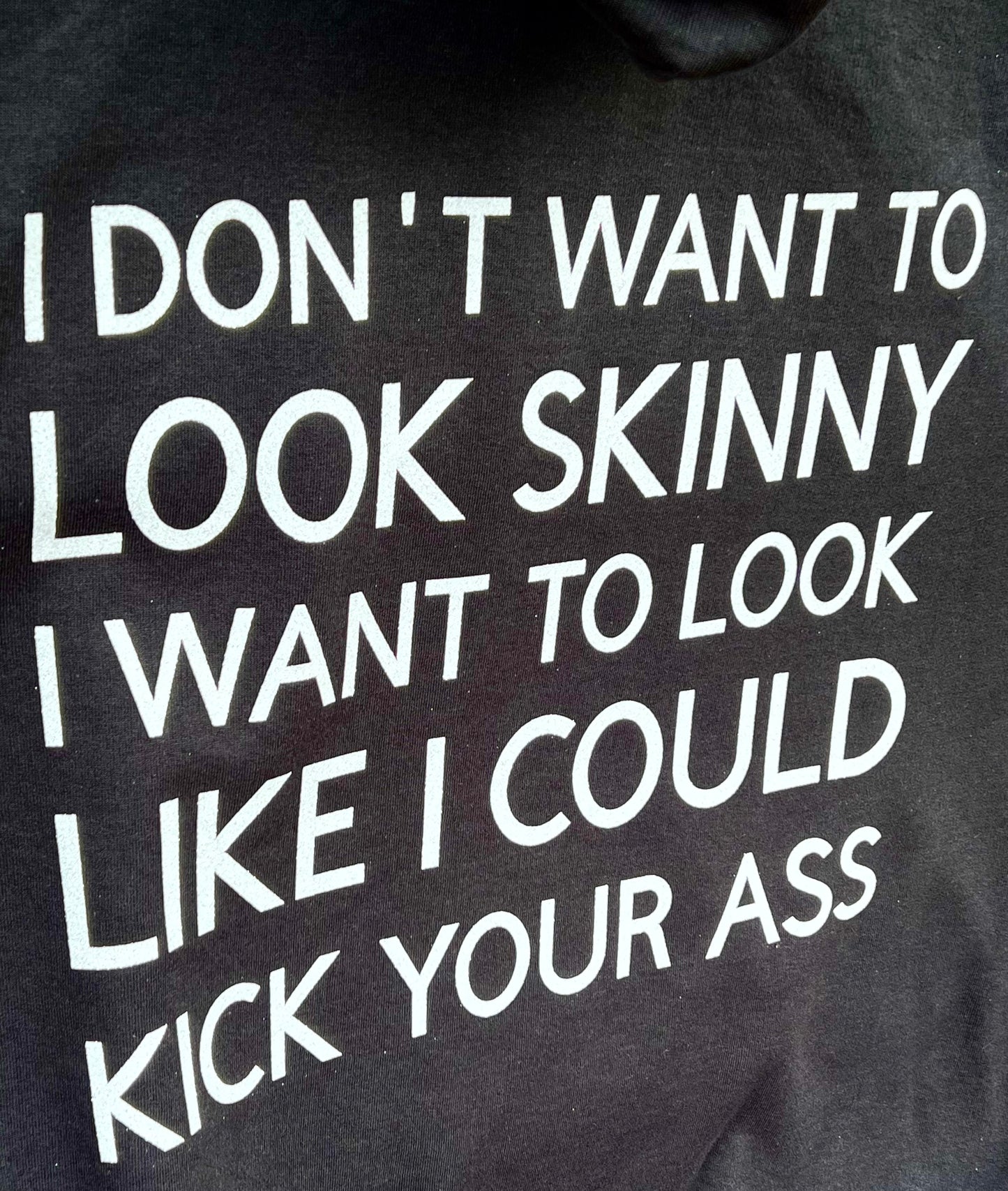 I Don’t Want to Look Skinny, I want to Look Like I Could Kick Your Ass - Tall Girl Hoodie